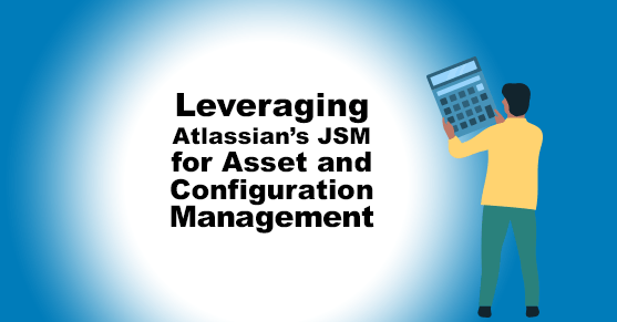Leveraging Atlassian’s JSM for Asset and Configuration Management
