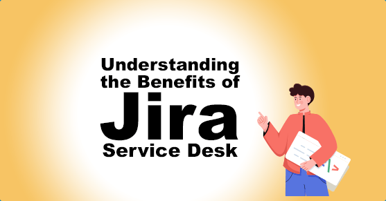 Understanding the Benefits of Jira Service Desk
